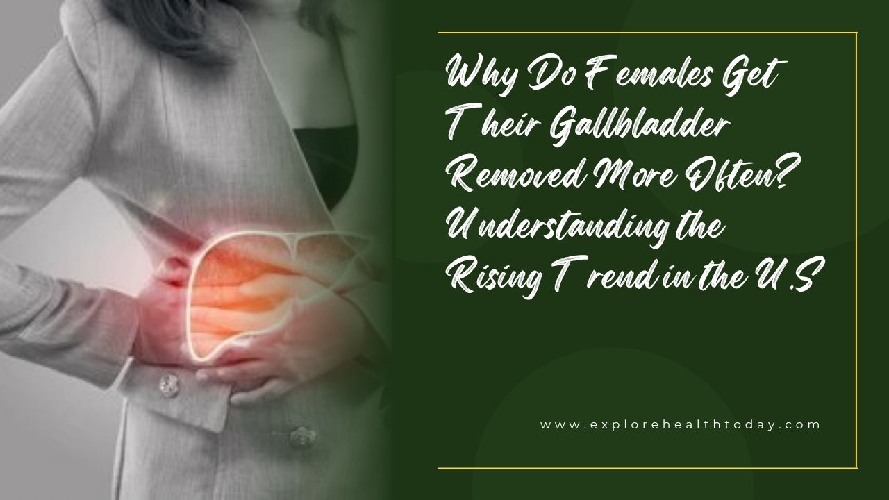 Why Do Females Get Their Gallbladder Removed